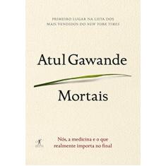Imagem de Mortais - Nós, A Medicina e o Que Realmente Importa No Final - Gawande, Atul - 9788539006748