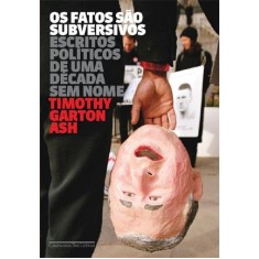 Imagem de Os Fatos São Subversivos - Escritos Políticos de Uma Década Sem Nome - Ash, Timothy Garton - 9788535918762
