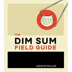 Imagem de The Dim Sum Field Guide: A Taxonomy of Dumplings, Buns, Meats, Sweets, and Other Specialties of the Chinese Teahouse - Carolyn Phillips - 9781607749561