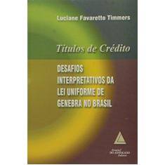 Imagem de Títulos de Crédito - Desafios Interpretativos da Lei Uniforme de Genebra no Brasil - Timmers, Luciane Favaretto - 9788573482621