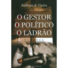 Imagem de O Gestor, o Politico, o Ladrão - Vieira, Judivan J. - 9788570629616