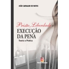 Imagem de Prisão, Liberdade e Execução da Pena - Teoria e Prática - Matos, Joao Carvalho De - 9788578900403