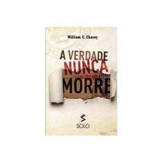 Imagem de A Verdade Nunca Morre - William C. Chasey - 9788568436004
