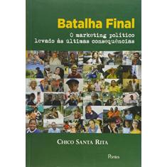 Imagem de Batalha Final: O Marketing Politico Levado Ës Ultimas Consequencias - Chico Santa Rita - 9788571135130