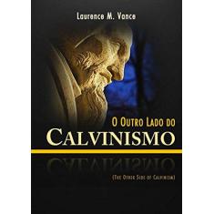 Imagem de O Outro Lado do Calvinismo - Laurence M. Vance - 9788580882841