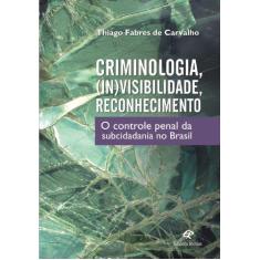 Imagem de Criminologia, (In)Visibilidade, Reconhecimento - o Controle Penal da Subcidadania No Brasil - Fabres De Carvalho, Thiago - 9788571064966