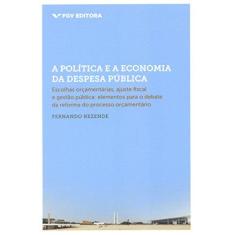 Imagem de Política e A Economia da Despesa Pública - Rezende, Fernando - 9788522516537