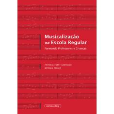 Imagem de Musicalização na Escola Regular- Formando Professores e Crianças - Patrícia Furst Santiago - 9788542301755