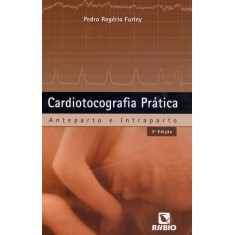 Imagem de Cardiotocografia Prática - Anteparto e Intraparto - 3ª Ed. - Furley, Pedro Rogério - 9788564956087