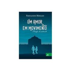 Imagem de Um Amor Em Movimento - Filosofia Do Sentimento - Moraes, Fernando - 9788581638706