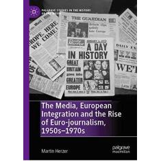 Imagem de The Media, European Integration and the Rise of Euro-Journalism, 1950s-1970s