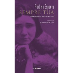 Imagem de Sempre Tua - Correspondência Amorosa 1920-1925 - Espanca, Florbela; Farra, Maria Lucia Dal - 9788573213300