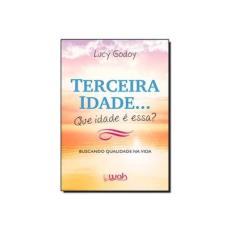 Imagem de Terceira Idade... Que Idade e Essa? - Godoy Lucy - 9788578543242