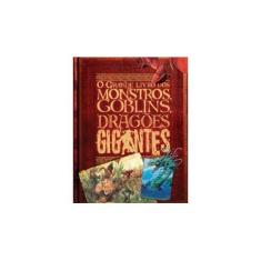 Imagem de O Grande Livro Dos Monstros, Goblins, Dragões e Gigantes - Malan, John - 9788521317869