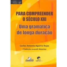 Imagem de Para Compreender o Seculo Xxl - Uma Gramática de Longa Duração - Rojas, Carlos Antonio Aguirre - 9788575154489