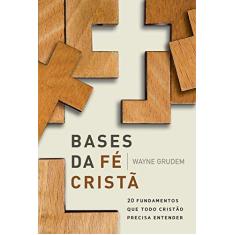 Imagem de Bases da Fé Cristã: 20 Fundamentos Que Todo Cristão Precisa Entender - Wayne Grudem - 9788578602413