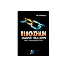 Imagem de Blockchain e Organizações Descentralizadas. Conheça a Tecnologia por Trás do Bitcoin - João Guilherme Lyra - 9788574529110