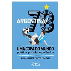 Imagem de Argentina/78. Uma Copa do Mundo. Política, Popular e Polêmica - Alvaro Vicente G. Truppel P. Do Cabo - 9788547316495