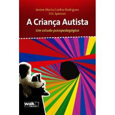 Imagem de A Criança Autista - Um Estudo Psicopedagógico - Rodrigues, Janine Marta Coelho - 9788578541132