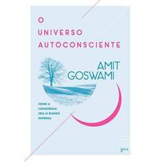 Imagem de O universo autoconsciente: Como a consciência cria o mundo material - Amit Goswami - 9788576572800