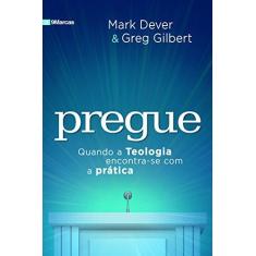 Imagem de Pregue: Quando a Teologia Encontra-se com a Prática - Mark Dever - 9788581323800