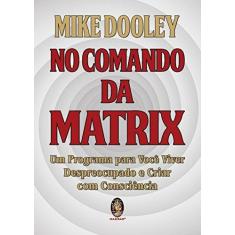 Imagem de No Comando da Matrix: um Programa Para Você Viver Despreocupado e Criar com Consciência - Mike Dooley - 9788537011317