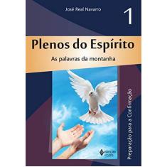 Imagem de Plenos do Espírito - As Palavras da Montanha - Preparação Para A Confirmação - Vol. 1 - Navarro, José Real - 9788532645999