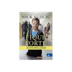 Imagem de Fique Forte - Você Pode Superar o Bullying - Vujicic, Nick - 9788581637747