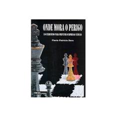 Imagem de Onde Mora o Perigo : 150 Exercícios para Prevenir Surpresas Táticas - Xadrez - Doro, Flavio Patricio - 9788573935295