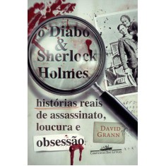 Imagem de O Diabo e Sherlock Holmes - Histórias Reais de Assassinato, Loucura e Obsessão - Grann, David - 9788535920765