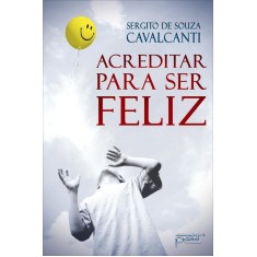 Imagem de Acreditar Para Ser Feliz - Cavalcanti, Sergito De Souza - 9788572532020