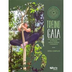 Imagem de Treino Gaia. Uma Forma Natural de Produzir, Pensar e Respirar o Movimento - Hérica Sanfelice - 9788576556251