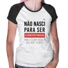 Imagem de Baby Look Raglan Não Nasci Para Ser Contatinho - Foca Na Moda