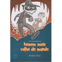 Imagem de A Incrível História do Homem Mais Velho do Mundo - Galera - Diniz, Andre - 9788501081926