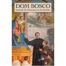 Imagem de Dom Bosco: Presente de Deus Para as Juventudes - Pe. Marcos Sandrini - 9788534947398