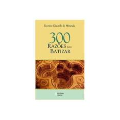 Imagem de 300 Razões Para Batizar - Miranda, Evaristo Eduardo De - 9788532640925