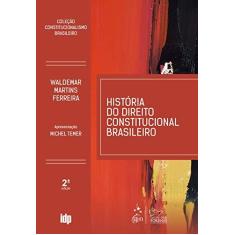 Imagem de História do Direito Constitucional Brasileiro - Coleção Constitucionalismo Brasileiro - Waldemar Ferreira Martins - 9788530982263