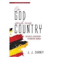 Imagem de For God and My Country: Catholic Leadership in Modern Uganda