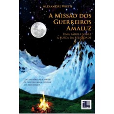 Imagem de A Missão Dos Guerreiros Amaluz - Uma Fábula Sobre a Busca da Felicidade - Wieth, Alexandre - 9788576972921