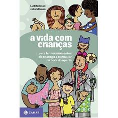 Imagem de A Vida com Crianças. Para Ler nos Momentos de Sossego e Consultar na Hora do Aperto - Julia Rodrigues Valle Milman - 9788537815649