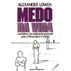 Imagem de Medo da Vida: Caminhos da Realização Pessoal Pela Vitória Sobre o Medo - Alexandre Lowen - 9788532302571