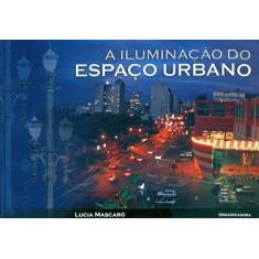 Imagem de A Iluminação do Espaço Urbano - Mascaró, Lucia - 9788599897010