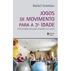 Imagem de Jogos De Movimento Para A 3a. Idade - Inclui Atividades Para Grupos De Ginástica Em Cadeira - Schottler, Barbel - 9788532658067