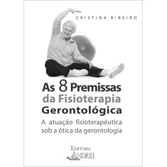 Imagem de As 8 Premissas da Fisioterapia Gerontológica - a Atuação Fisioterapêutica Sob a Ótica da Gerontologi - Ribeiro, Cristina - 9788574763880