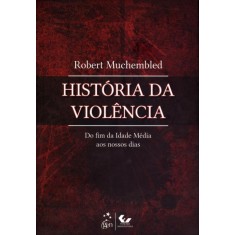 Imagem de História da Violência - do Fim da Idade Média Aos Nossos Dias - Muchembled, Robert - 9788530935924