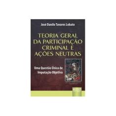 Imagem de Teoria Geral da Participação Criminal e Ações Neutras - Lobato, Jose Danilo Tavares - 9788536226736