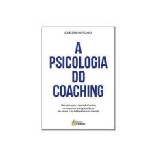 Imagem de A Psicologia do Coaching: Uma abordagem à teoria do Coaching na perspectiva da cognição social, dos valores e das habilidades sociais e de vida - José Zaib Antonio - 9788566248968