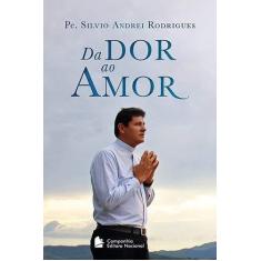 Imagem de Da Dor ao Amor - Padre Silvio Andrei Rodrigues - 9788504020373