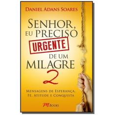 Imagem de Senhor, Eu Preciso Urgente de Um Milagre - Mensagens de Esperança, Fé, Atitude e Conquista - Vol. 2 - Adans Soares, Daniel - 9788576802785
