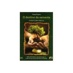 Imagem de O Destino da Semente: a Vida É Uma Fábula - Saiba Administrar o Seu Personagem e Cuidar do Seu Futur - Pizarro, Paulo - 9788574975290